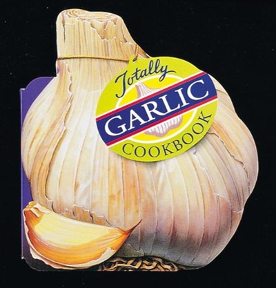 Totally Garlic Cookbook (Totally Cookbooks series)