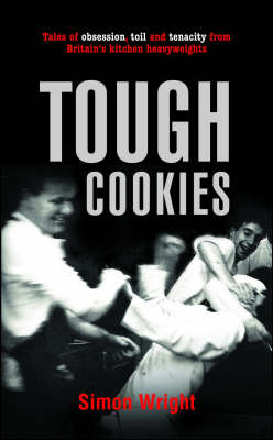 Tough Cookies: Tales of Obsession, Toil and Tenacity from Britain's Culinary Heavyweights
