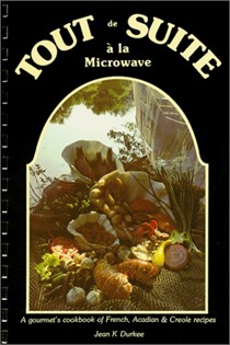 Tout de Suite à la Microwave: A Gourmet's Cookbook of French, Acadian & Creole Recipes