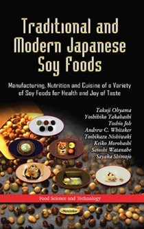 Traditional and Modern Japanese Soy Foods: Manufacturing, Nutrition and Cuisine of a Variety of Soy Foods for Health and Joy of Taste
