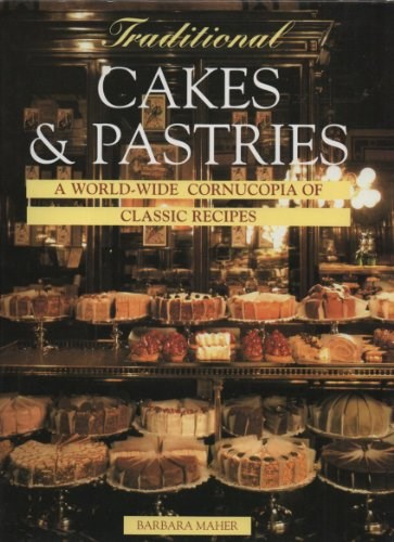 Traditional Cakes and Pastries: A World-wide Cornucopia of Classic Recipes