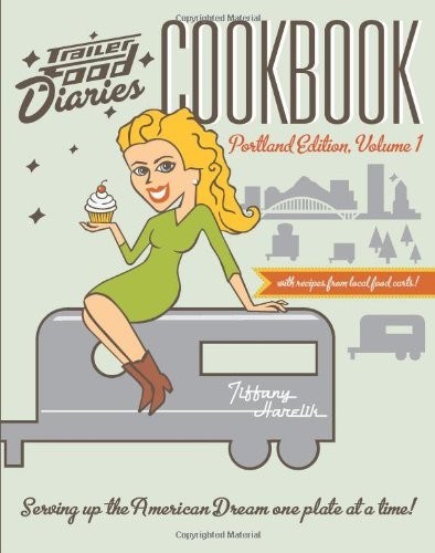 Trailer Food Diaries Cookbook: Portland Edition, Volume One