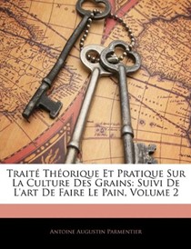 Trait Thorique Et Pratique Sur La Culture Des Grains: Suivi de L'Art de Faire Le Pain, Volume 2