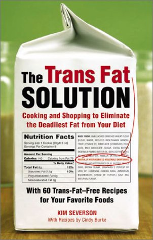 Trans Fat Solution: Cooking And Shopping To Eliminate The Deadliest Fat From Your Diet
