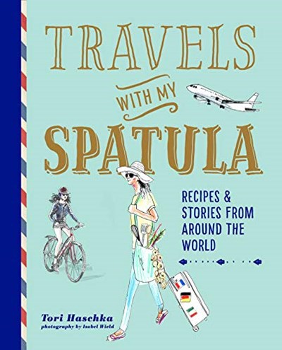 Travels with My Spatula: Recipes and Stories from Around the World