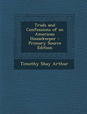Trials and Confessions of an American Housekeeper - Primary Source Edition