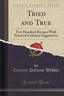 Tried and True: Five Hundred Recipes with Practical Culinary Suggestions (Classic Reprint)
