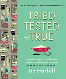 Tried, Tested and True: Treasured Recipes and Untold Stories from Australian Community Cookbooks