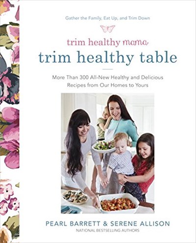 Trim Healthy Mama Trim Healthy Table: More Than 300 All-New Healthy and Delicious Recipes from Our Kitchen to Yours