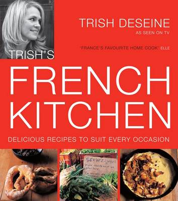Trish's French Kitchen: Delicious Recipes to Suit Every Occasion