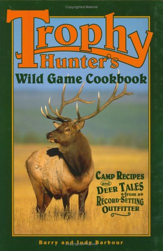Trophy Hunters' Wild Game Cookbook