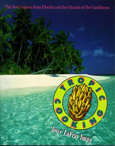 Tropic Cooking: The New Cuisine from Florida and the Islands of the Caribbean