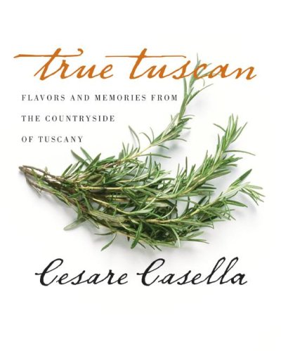 True Tuscan: Flavors and Memories from the Countryside of Tuscany