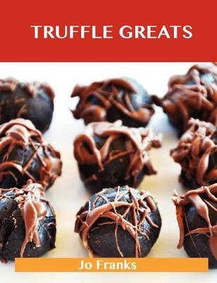 Truffle Greats: Delicious Truffle Recipes, The Top 90 Truffle Recipes