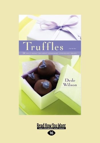 Truffles : 50 Deliciously Decadent Homemade Chocolate Treats 