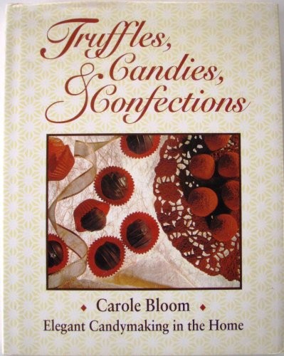 Truffles, Candies, & Confections: Elegant Candymaking in the Home