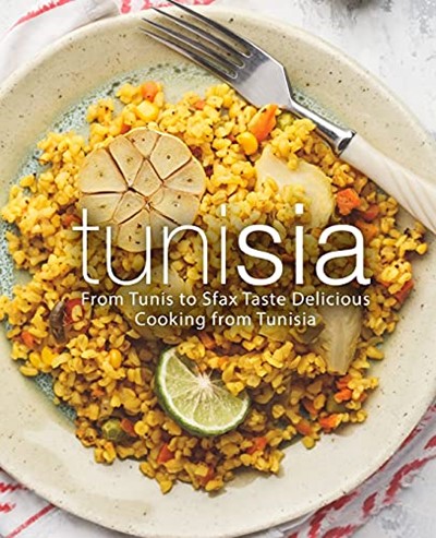 Tunisia: From Tunis to Sfax Taste Delicious Cooking from Tunisia