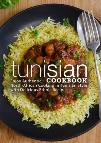 Tunisian Cookbook: Enjoy Authentic North-African Cooking in Tunisian Style with Delicious Ethnic Recipes (2nd Edition)