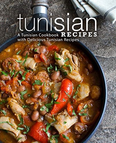 Tunisian Recipes: A Tunisian Cookbook with Delicious Tunisian Recipes (2nd Edition)