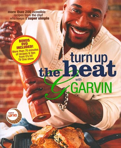 Turn Up the Heat with G. Garvin: More Than 200 Incredible Recipes from the Chef Who Keeps It Super Simple