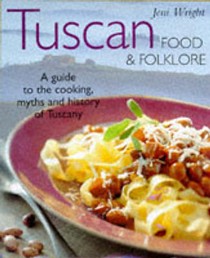 Tuscan Food & Folklore: A Guide to the Cooking, Myths and History of Tuscany