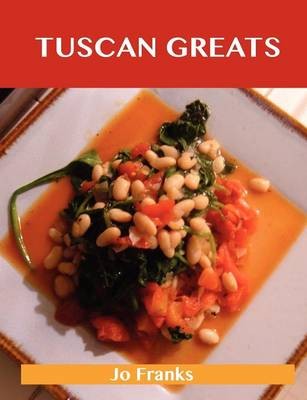 Tuscan Greats: Delicious Tuscan Recipes, The Top 50 Tuscan Recipes