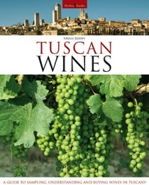 Tuscan Wines: A Guide to Sampling, Understanding and Buying Wines in Tuscany