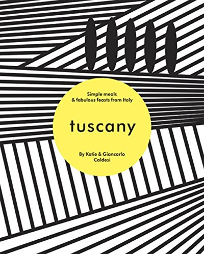 Tuscany: Simple Meals and Fabulous Feasts from Italy