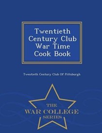 Twentieth Century Club War Time Cook Book - War College Series