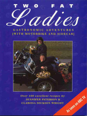 Two Fat Ladies : Gastronomic Adventures with a Motorbike and a Sidecar