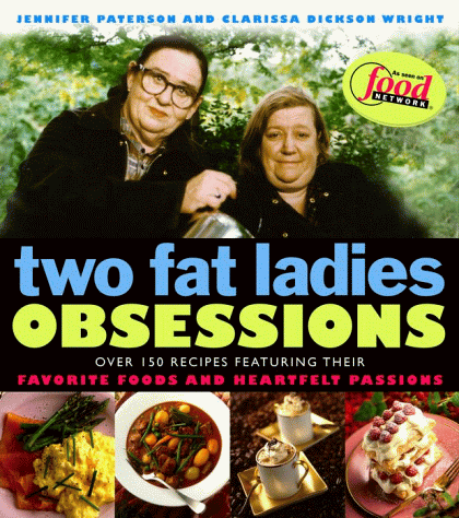 Two Fat Ladies Obsessions: Over 150 Recipes Featuring Their Favourite Foods and Heartfelt Passions