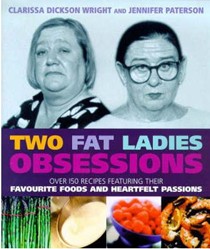 Two Fat Ladies Obsessions: Over 150 Recipes Featuring Their Favourite Foods and Heartfelt Passions