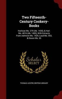 Two Fifteenth-Century Cookery-Books: Harleian Ms. 279 (AB. 1430), & Harl. Ms. 4016 (AB. 1450), with Extracts from Ashmole Ms. 1429, Laud Ms. 553, & Douce Ms. 55