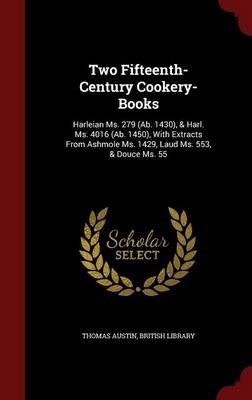 Two Fifteenth-Century Cookery-Books: Harleian Ms. 279 (AB. 1430), & Harl. Ms. 4016 (AB. 1450), with Extracts from Ashmole Ms. 1429, Laud Ms. 553, & Douce Ms. 55