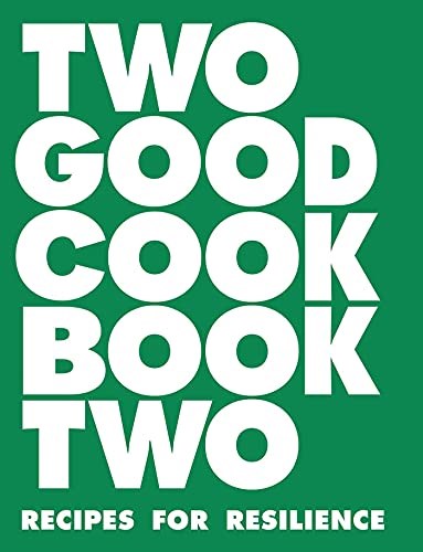 Two Good Cookbook Book Two: Recipes for Resilience