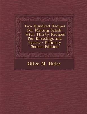 Two Hundred Recipes for Making Salads: With Thirty Recipes for Dressings and Sauces - Primary Source Edition