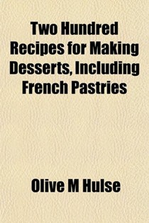 Two Hundred Recipes for Making Desserts, Including French Pastries