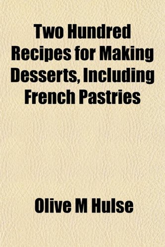 Two Hundred Recipes for Making Desserts, Including French Pastries