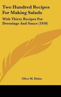 Two Hundred Recipes for Making Salads: With Thirty Recipes for Dressings and Sauce (1910)