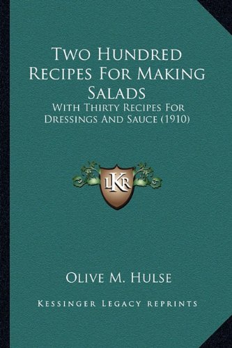Two Hundred Recipes for Making Salads: With Thirty Recipes for Dressings and Sauce (1910)