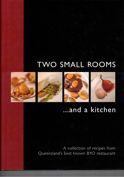 Two Small Rooms . . . and a Kitchen: A Collection of Recipes from Queensland's Best Known BYO Restaurant