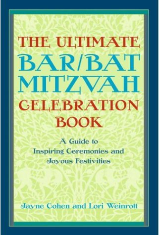 Ultimate Bar/Bat Mitzvah Celebration Book: A Guide To Inspiring Ceremonies And Joyous Festivities