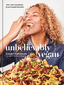 Unbelievably Vegan: 100+ Life-Changing, Plant-Based Recipes