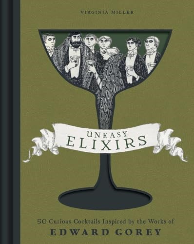 Uneasy Elixirs: 50 Curious Cocktails Inspired by the Works of Edward Gorey