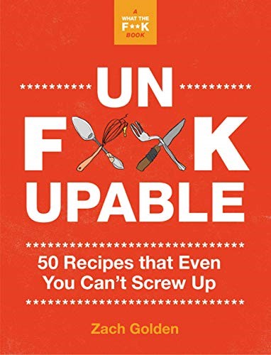 Unf*ckupable: 50 Recipes That Even You Can't Screw Up, a What the F*@# Should I Make for Dinner? Sequel (A What The F* Book)