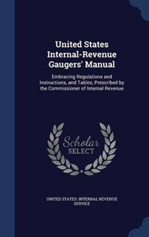 United States Internal-Revenue Gaugers' Manual: Embracing Regulations and Instructions, and Tables, Prescribed by the Commissioner of Internal Revenue
