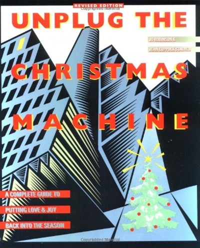 Unplug the Christmas Machine: A Complete Guide to Putting Love and Joy Back into the Season