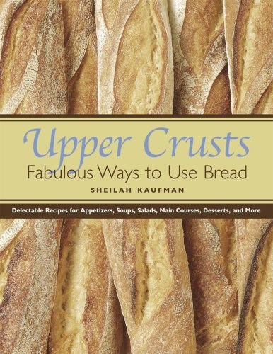 Upper Crusts: Fabulous Ways to Use Bread