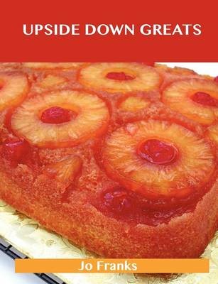 Upside Down Greats: Delicious Upside Down Recipes, The Top 50 Upside Down Recipes