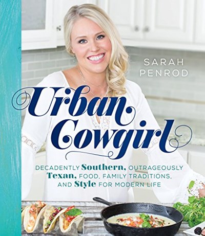 Urban Cowgirl: Decadently Southern, Outrageously Texan, Food, Family Traditions, and Style
